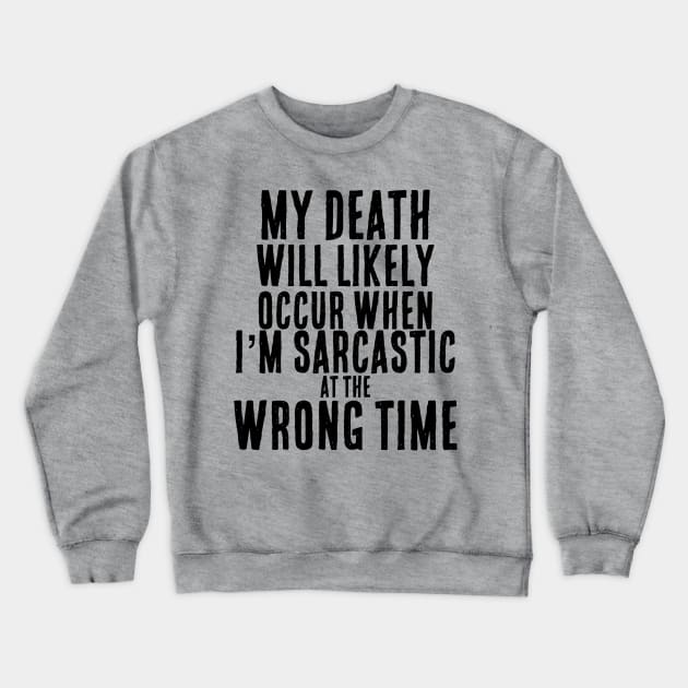 Sarcastic at the Wrong Time = Death Funny T-Shirt Crewneck Sweatshirt by Contentarama